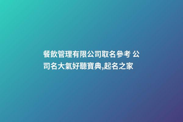 餐飲管理有限公司取名參考 公司名大氣好聽寶典,起名之家